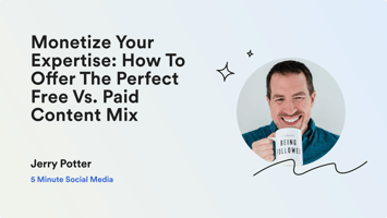 Monetize Your Expertise: How To Offer The Perfect Free vs. Paid Content Mix